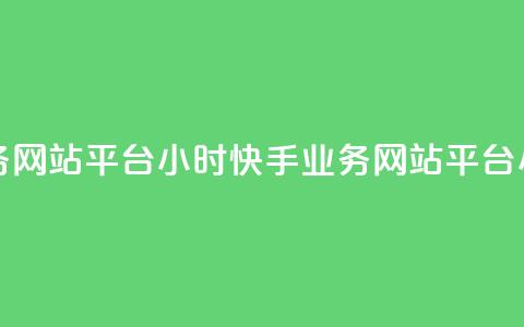 快手业务网站平台24小时(快手业务网站平台24小时运营) 第1张 快手业务网站平台24小时(快手业务网站平台24小时运营) 第1张