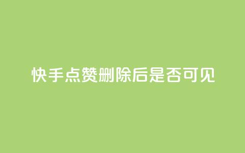 快手点赞删除后是否可见? 第1张 快手点赞删除后是否可见? 第1张