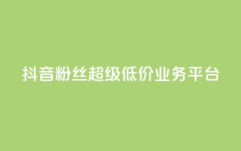 抖音粉丝超级低价业务平台 - 抖音福利:低价高质,一站式粉丝增长平台!~ 第1张 抖音粉丝超级低价业务平台 - 抖音福利:低价高质,一站式粉丝增长平台!~ 第1张