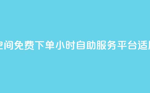 24小时自助免费下单平台qq空间 - 免费下单24小时自助服务平台 适用于qq空间的新选择~ 第1张 24小时自助免费下单平台qq空间 - 免费下单24小时自助服务平台 适用于qq空间的新选择~ 第1张