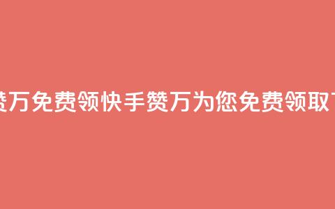 快手赞1万免费领(快手赞1万为您免费领取) 第1张 快手赞1万免费领(快手赞1万为您免费领取) 第1张