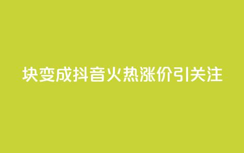 1块变成100!抖音火热涨价引关注 第1张 1块变成100!抖音火热涨价引关注 第1张
