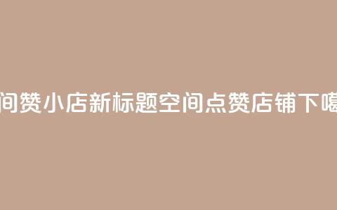 qq空间赞小店 - 新标题:qq空间点赞店铺! 第1张 qq空间赞小店 - 新标题:qq空间点赞店铺! 第1张