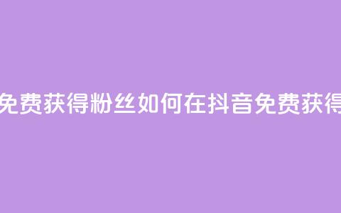 抖音免费获得10000粉丝(如何在抖音免费获得10000粉丝?) 第1张 抖音免费获得10000粉丝(如何在抖音免费获得10000粉丝?) 第1张