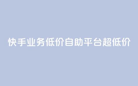 快手业务低价自助平台超低价 - QQ说说赞免费点十个 第1张 快手业务低价自助平台超低价 - QQ说说赞免费点十个 第1张