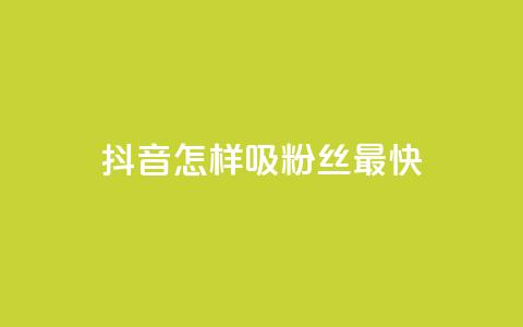 抖音怎样吸粉丝最快 - 抖音如何快速增加粉丝量! 第1张 抖音怎样吸粉丝最快 - 抖音如何快速增加粉丝量! 第1张