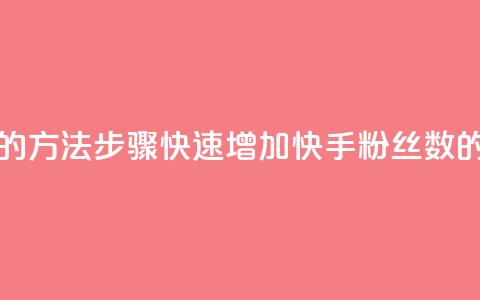 快手涨粉丝最快的方法步骤(快速增加快手粉丝数的有效方法) 第1张 快手涨粉丝最快的方法步骤(快速增加快手粉丝数的有效方法) 第1张