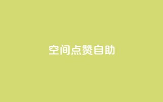 qq空间点赞自助 - 如何在QQ空间轻松实现点赞自助功能!