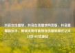 抖音在线播放，抖音在线播放网页版，抖音直播新玩法，解锁无限可能的在线播放模式亿乐社区SUP货源站