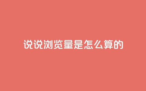 qq说说浏览量是怎么算的 - qq说说浏览量计算原理及重要性简析。  第1张