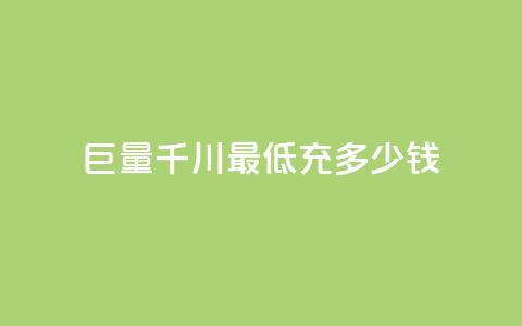 巨量千川最低充多少钱 - 巨量千川最低充值金额是多少。  第1张