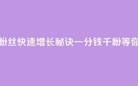 抖音粉丝快速增长秘诀	，一分钱千粉等你来抢  第1张