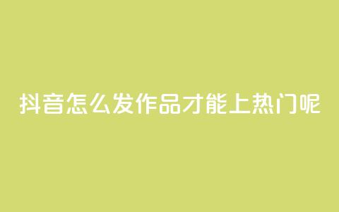 抖音怎么发作品才能上热门呢,qq买转发网站平台登录入口 - qq空间说说赞 抖音点赞不少怎么粉丝不增加  第1张