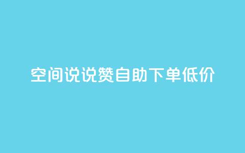 qq空间说说赞自助下单低价 - 自助下单，轻松赞qq空间说说~  第1张
