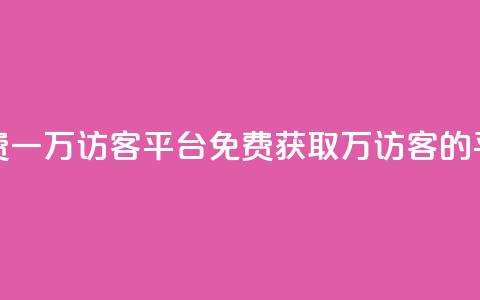 qq免费一万访客平台(免费获取1万访客的QQ平台) 第1张 qq免费一万访客平台(免费获取1万访客的QQ平台) 第1张
