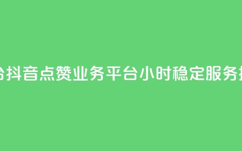 抖音点赞业务24小时平台 - 【抖音点赞业务平台】24小时稳定服务	，提速秒赞达上限~  第1张