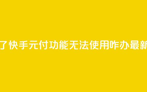 快手0元付怎么不能用了 - 快手0元付功能无法使用，咋办？最新应对措施解析！~  第1张