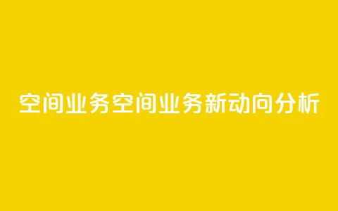 qq空间业务(QQ空间业务新动向分析)  第1张