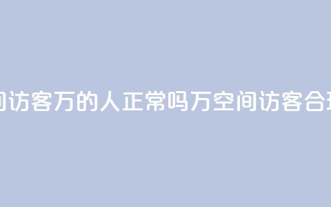 QQ空间访客20万的人正常吗(20万QQ空间访客，合理吗？)  第1张