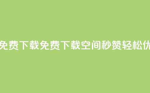 空间秒赞免费下载 - 免费下载空间秒赞，轻松优化SEO。  第1张