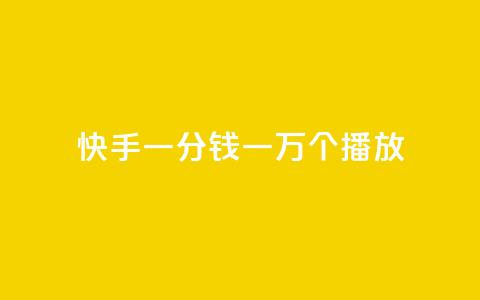 快手一分钱一万个播放 - 快手一分钱播放量达到万！。  第1张