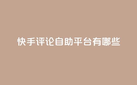 快手评论自助平台有哪些,卡盟qq业务网址 - 买点赞下单 抖音推广公司  第1张