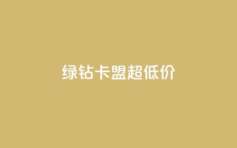 绿钻卡盟超低价 - 低价绿钻卡盟独家优惠~  第1张