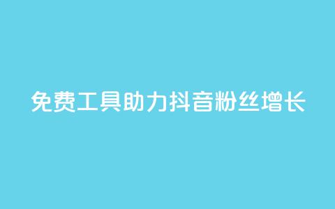 免费工具助力抖音粉丝增长  第1张