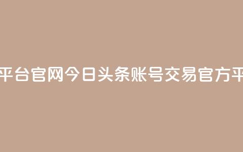 今日头条账号交易平台官网 - 今日头条账号交易官方平台全新上线! 第1张 今日头条账号交易平台官网 - 今日头条账号交易官方平台全新上线! 第1张