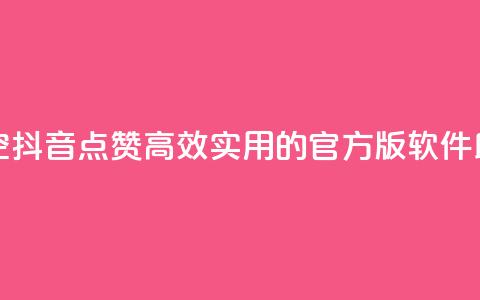 抖音点赞清空软件官方版 - 「一键清空抖音点赞」:高效实用的官方版软件助您快速搞定点赞清空任务!~ 第1张 抖音点赞清空软件官方版 - 「一键清空抖音点赞」:高效实用的官方版软件助您快速搞定点赞清空任务!~ 第1张