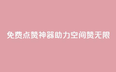 免费点赞神器，助力QQ空间赞无限  第1张