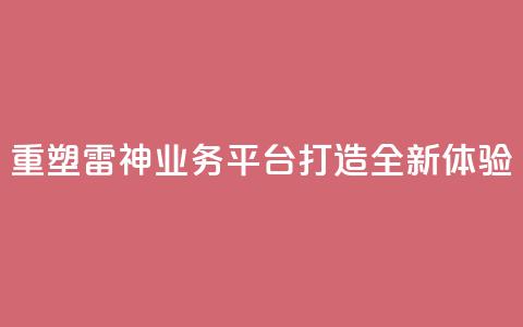 重塑雷神QQ业务平台，打造全新体验  第1张