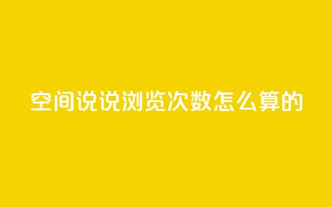 qq空间说说浏览次数怎么算的 - qq空间说说浏览量如何计算？详解解析。  第1张