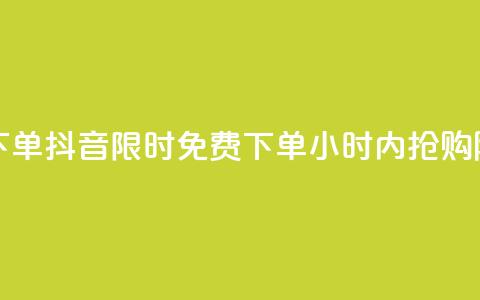 抖音24小时免费下单 - 抖音限时免费下单	，24小时内抢购随心所欲！~  第1张