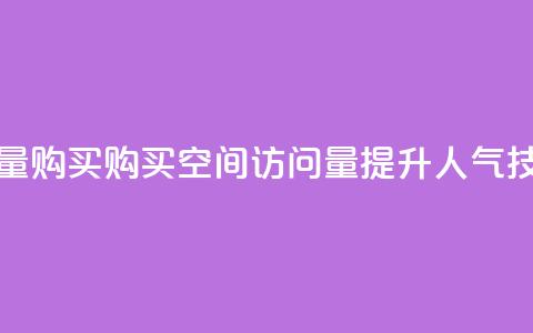 qq空间访问量购买(购买qq空间访问量 - 提升人气技巧) 第1张 qq空间访问量购买(购买qq空间访问量 - 提升人气技巧) 第1张
