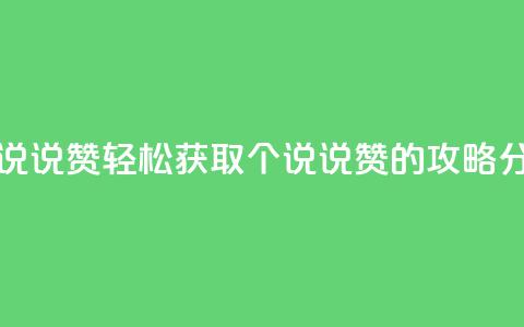 免费领20个QQ说说赞 - 轻松获取20个QQ说说赞的攻略分享! 第1张 免费领20个QQ说说赞 - 轻松获取20个QQ说说赞的攻略分享! 第1张
