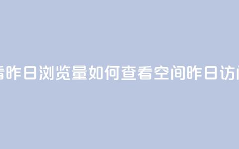 qq空间怎么看昨日浏览量 - 如何查看QQ空间昨日访问量~ 第1张 qq空间怎么看昨日浏览量 - 如何查看QQ空间昨日访问量~ 第1张