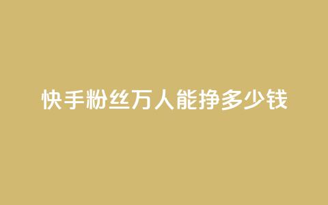 快手粉丝4万人能挣多少钱 - 快手4万粉丝能带来多少收入解析。  第1张