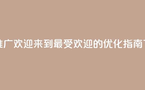 点赞推广 - 欢迎来到最受欢迎的SEO优化指南!  第1张