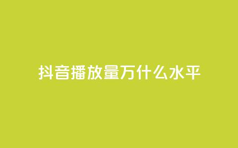 抖音播放量50万什么水平 - 抖音播放量50万代表什么级别分析。  第1张