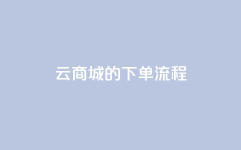 qq云商城的下单流程 - QQ云商城下单步骤详解及实用指南。  第1张