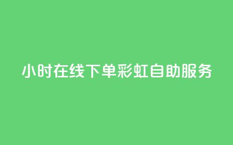 24小时在线下单，彩虹自助服务  第1张