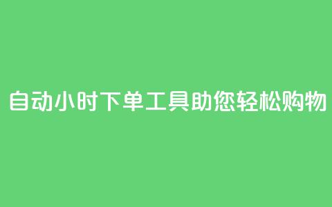 自动24小时下单工具助您轻松购物  第1张