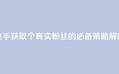 快手获取1000个真实粉丝的必备策略解析  第1张