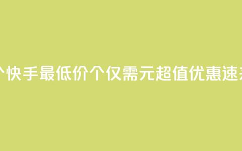 快手一块钱100个 - 快手最低价100个仅需1元	，超值优惠，速来抢购！~  第1张