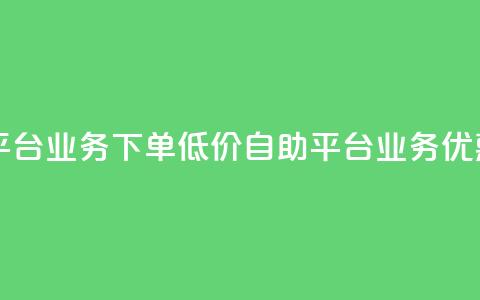 dy自助平台业务下单低价(dy自助平台业务优惠下单) 第1张 dy自助平台业务下单低价(dy自助平台业务优惠下单) 第1张