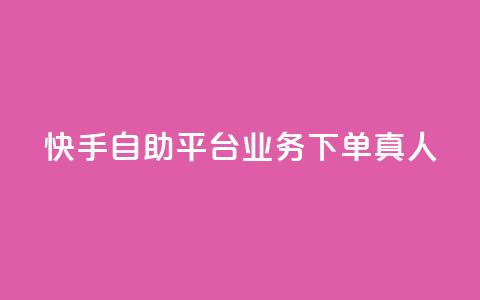 快手自助平台业务下单真人 - 快手自助平台上线真人下单服务~ 第1张 快手自助平台业务下单真人 - 快手自助平台上线真人下单服务~ 第1张