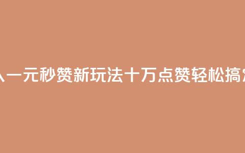 快手引入一元秒赞新玩法，十万点赞轻松搞定  第1张