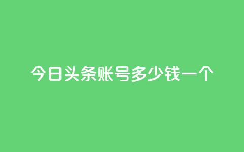 今日头条账号多少钱一个 - 今日头条账号价格曝光!!  第1张