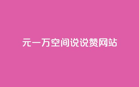 01元一万空间说说赞网站 - 01元一万空间网站重要程度解析~  第1张